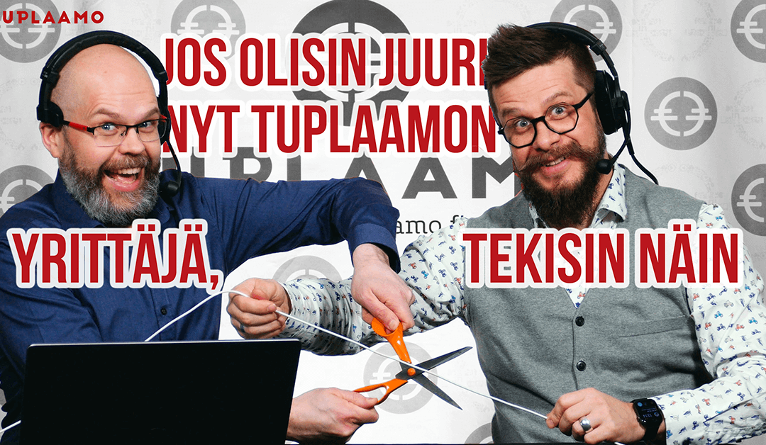 Jos olisin juuri nyt Tuplaamon yrittäjä, tekisin näin
