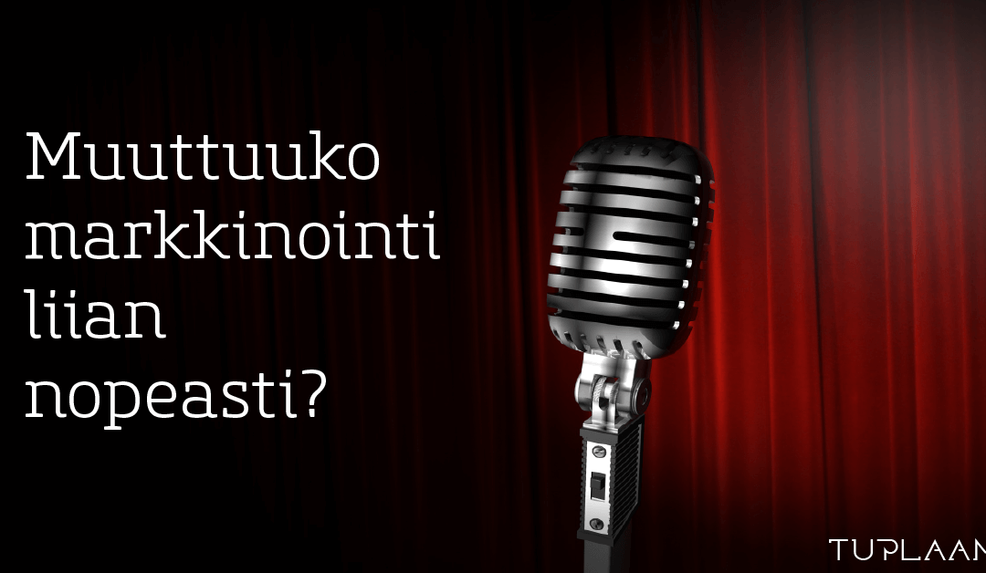 Muuttuuko markkinointi liian nopeasti?