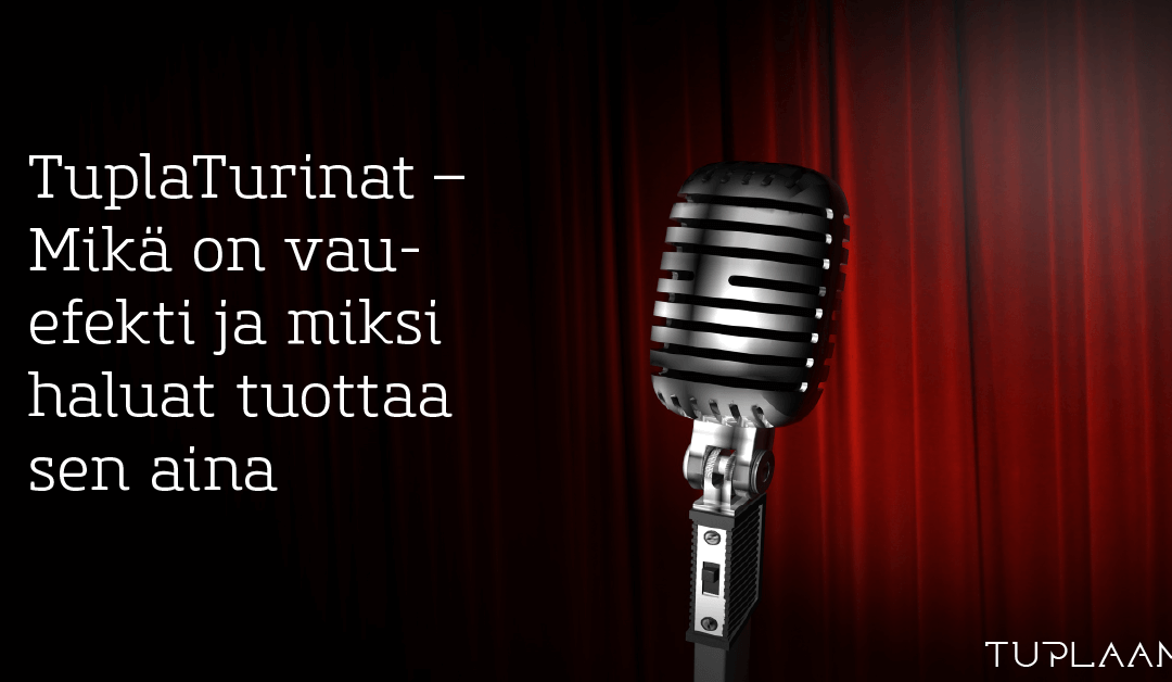 TuplaTurinat – Mikä on vau-efekti ja miksi haluat tuottaa sen aina