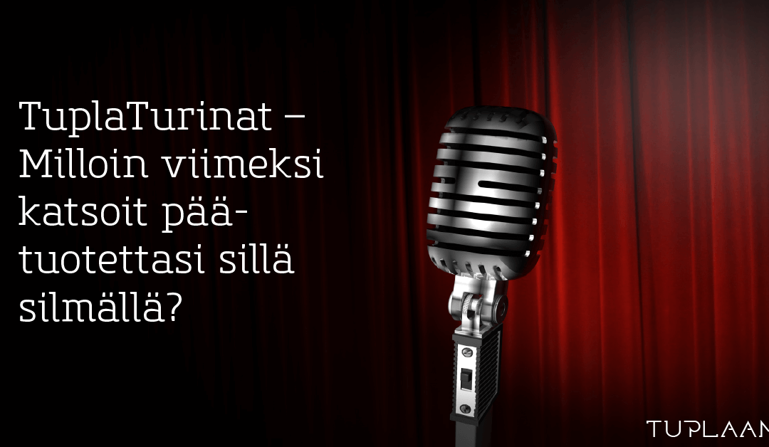 Milloin viimeksi katsoit päätuotettasi sillä silmällä?
