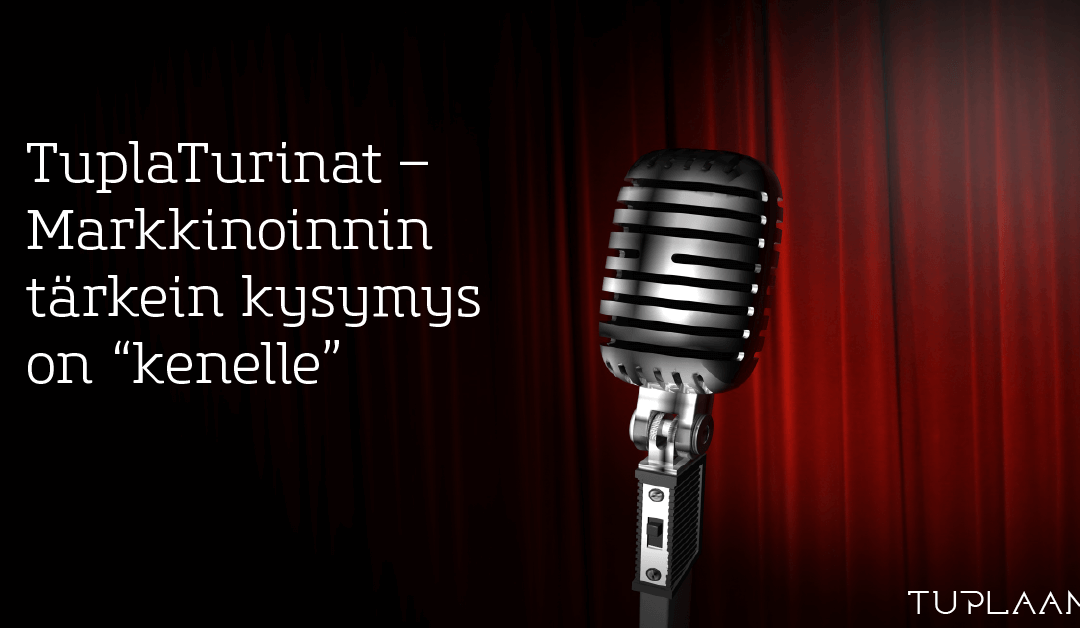 TuplaTurinat – Markkinoinnin tärkein kysymys on ”kenelle”