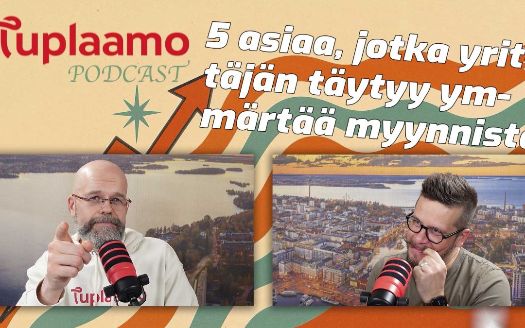 5 asiaa, jotka yrittäjän täytyy ymmärtää myynnistä – Tuplaamo-podcast