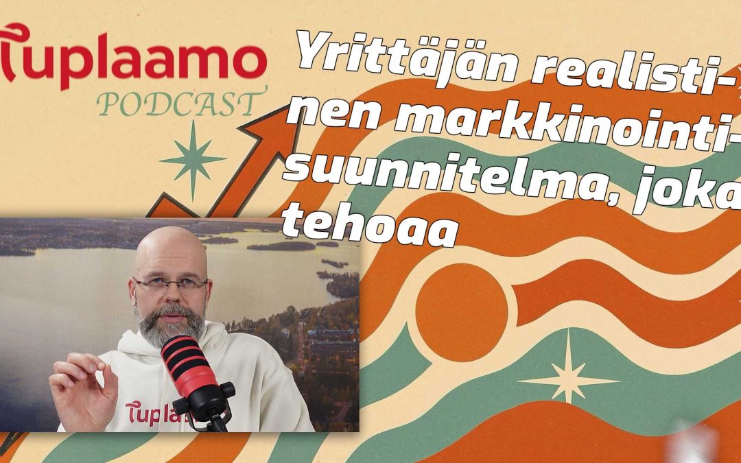 Yrittäjän realistinen markkinointisuunnitelma, joka tehoaa – Tuplaamo-podcast