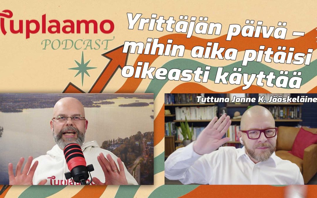 Yrittäjän päivä – mihin aika pitäisi oikeasti käyttää – Tuplaamo-podcast